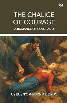 The Chalice Of Courage A Romance Of Colorado