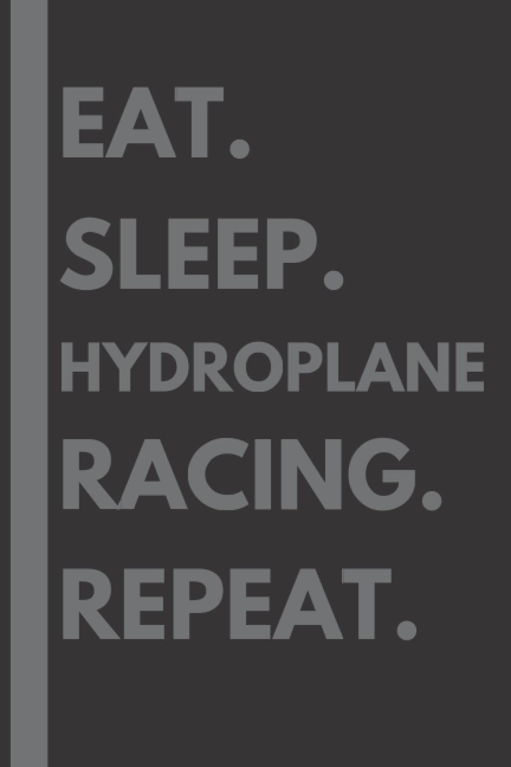 Eat. Sleep. Hydroplane racing. Repeat: Lined Notebook Journal Birthday Present Gift for Hydroplane racing Lovers - 6x9 inches - 110 pages