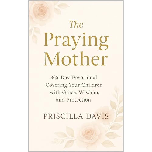The Praying Mother: 365-Day Devotional Covering Your Children with Grace, Wisdom, and Protection Audiolibro Por Priscilla Davis arte de portada