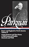 Francis Parkman : France and England in North America : Vol. 2: Count Frontenac and New France under Louis XIV, A Half-Century of Conflict, Montcalm and Wolfe (Library of America)