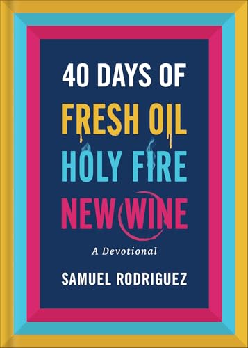 40 Days of Fresh Oil, Holy Fire, New Wine: A Devotional