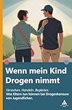 Wenn mein Kind Drogen nimmt: Verstehen. Handeln. Begleiten. Was Eltern tun können bei Drogenkonsum von Jugendlichen - Felice Schäfer 