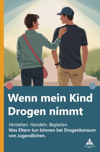 Wenn mein Kind Drogen nimmt: Verstehen. Handeln. Begleiten. Was Eltern tun können bei Drogenkonsum von Jugendlichen