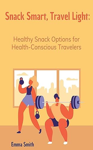 Snack Smart, Travel Light:: Healthy Snack Options for Health-Conscious Travelers (English Edition)