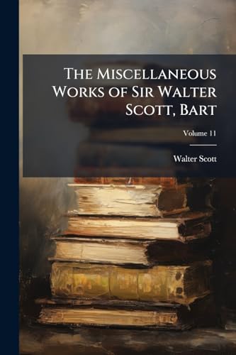 The Miscellaneous Works of Sir Walter Scott, Bart; Volume 11