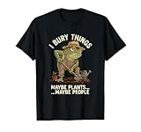 Frog Gardener I Bury Things Maybe Plants Maybe People Funny T-Shirt
