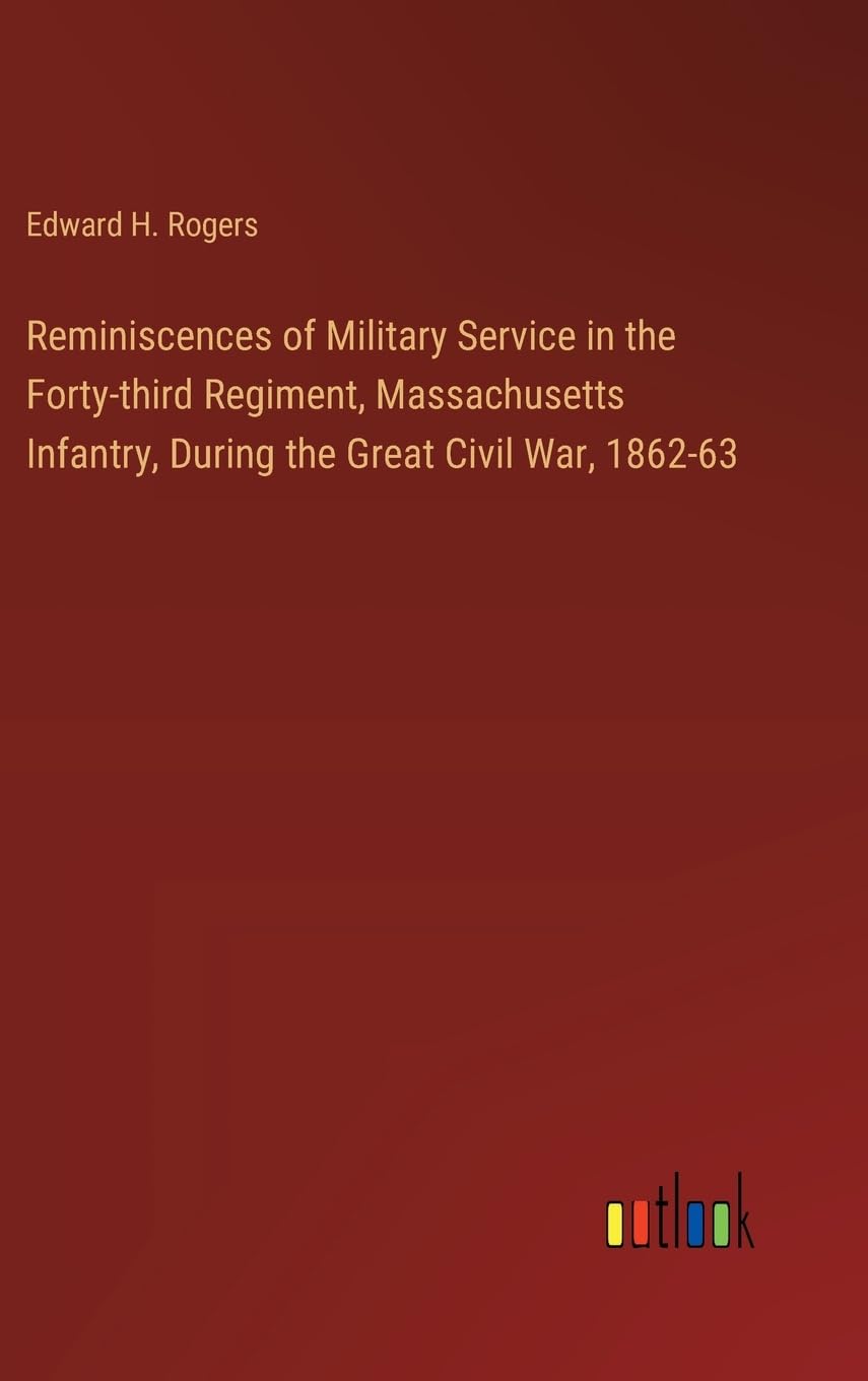 Reminiscences of Military Service in the Forty-third Regiment, Massachusetts Infantry, During the Great Civil War, 1862-63