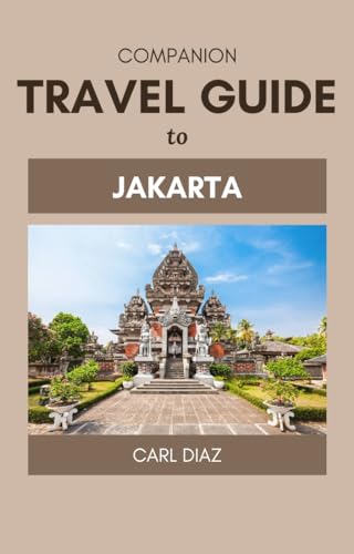 Companion Travel Guide to Jakarta, Indonesia - Explore Like a Local In This Tropical Paradise: Must See! Must-do activities! Top attractions! Insider and ... (Unveiling Wonders: Adventurer's Guidebook)