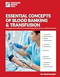 ESSENTIAL CONCEPTS OF BLOOD BANKING & TRANSFUSION: A Comprehensive Guide to Immunohematology, Donor Services, and Clinical Practice