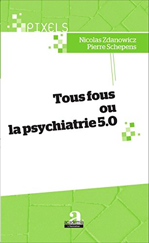 Télécharger Tous fous ou la psychiatrie 5.0 (Pixels) Francais PDF