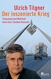 Der inszenierte Krieg - Täuschung und Wahrheit beim Sturz Saddam Husseins - Ulrich Tilgner 