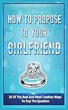How To Propose To Your Girlfriend: 25 Of The Best And Most Creative Ways To Pop The Question