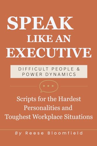 Speak Like an Executive — Difficult People & Power Dynamics: Scripts for the Hardest Personalities and Toughest Workplace Situations image 2