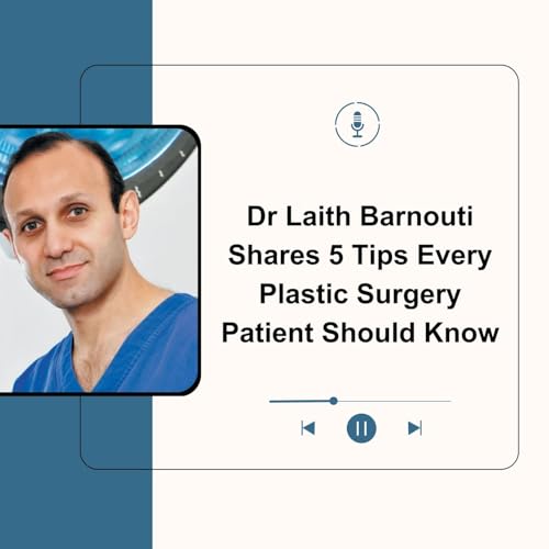 Dr Laith Barnouti Shares 5 Tips Every Plastic Surgery Patient Should Know