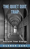  The Quiet Quit Trap: Reclaim Your Energy (English Edition)