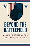 Beyond The Battlefield: A Guided Journal For Veterans With PTSD