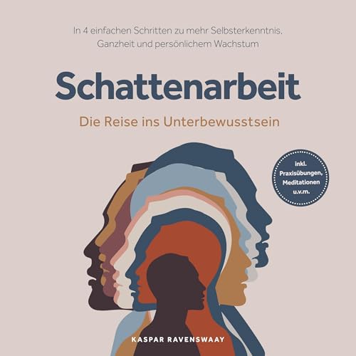 Schattenarbeit - Die Reise ins Unterbewusstsein: In 4 einfachen Schritten zu mehr Selbsterkenntnis, Ganzheit und persönlichem Wachstum