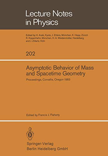 Asymptotic Behavior of Mass and Spacetime Geometry: Proceedings of the Conference Held at the Oregon State University Corvallis, Oregon, USA October 17–21, 1983: 202 (Lecture Notes in Physics)
