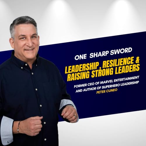 Former Marvel CEO Peter Cuneo on Leadership, Resilience & Raising Strong Leaders | One Sharp Sword