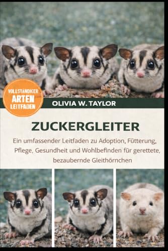 ZUCKERGLEITER: Ein umfassender Leitfaden zu Adoption, Fuetterung, Pflege, Gesundheit und Wohlbefinden fuer gerettete, bezaubernd