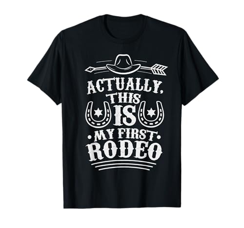 Actually This IS My First Rodeo Fun Sassy Clever Tee Shirt T-Shirt