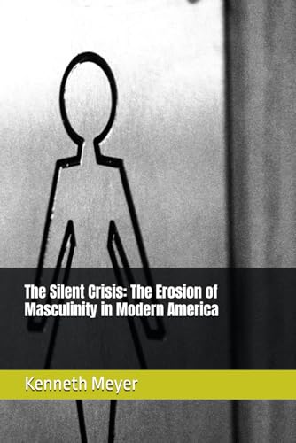 The Silent Crisis: The Erosion of Masculinity in Modern America