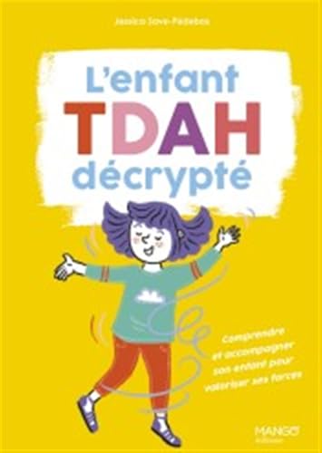 L'enfant TDAH décrypté: Comprendre et accompagner son enfant pour valoriser ses forces