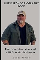 Luiz Elizondo Biography Book: The inspiring story of a UFO Whistleblower B0DFBWTS2J Book Cover