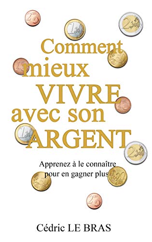 Télécharger Comment mieux vivre avec son argent: Apprenez à le connaitre pour en gagner plus Livre PDF Gratuit