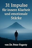 31 Impulse für innere Klarheit und emotionale Stärke von Dr. Peter Fogarty (German Edition) B0FK9Y8DNM Book Cover