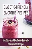  Diabetic-Friendly Smoothie Recipes: Healthy And Diabetic-Friendly Smoothies Recipes (English Edition)