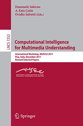 Computational Intelligence for Multimedia Understanding: International Workshop, Muscle 2011, Pisa, Italy, December 13-15, 2011, Revised Selected ... Vision, Pattern Recognition, and Graphics) view 2