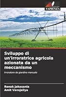 Sviluppo di un'irroratrice agricola azionata da un meccanismo: Irroratore da giardino manuale (Italian Edition) 6203892246 Book Cover