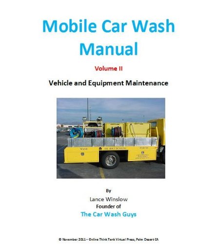 Mobile Car Wash Company Manual - Vehicle and Equipment Maintenance - Volume II (Lance Winslow Small Business Series - Mobile Car Wash Manual Book 2)