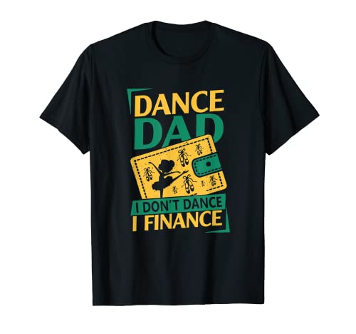 Dance Dad I Don't Dance I Finance Día del Padre Camiseta