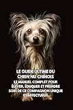  Le Guide Ultime du Chien Nu Chinois: Le Manuel Complet pour Élever, Éduquer et Prendre Soin de Ce Compagnon Unique et Affectueux