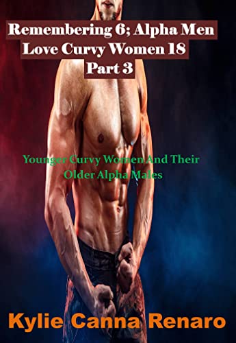 Remembering 6: Alpha Men Love Curvy Women 18 (Younger Curvy Women And Their Older Alpha Males) (Alpha Men Love Curvy Women Part 3 Series)