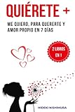 2 LIBROS EN 1: QUIÉRETE+: Me quiero, para quererte y Amor propio en 7 días: Cómo mejorar la autoestima y el poder personal para solucionar problemas, ... y mejorar relaciones y disfrutar de la pareja