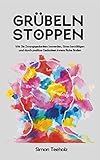 Grübeln stoppen: Wie Sie Zwangsgedanken loswerden, Stress bewältigen und durch positive Gedanken innere Ruhe finden