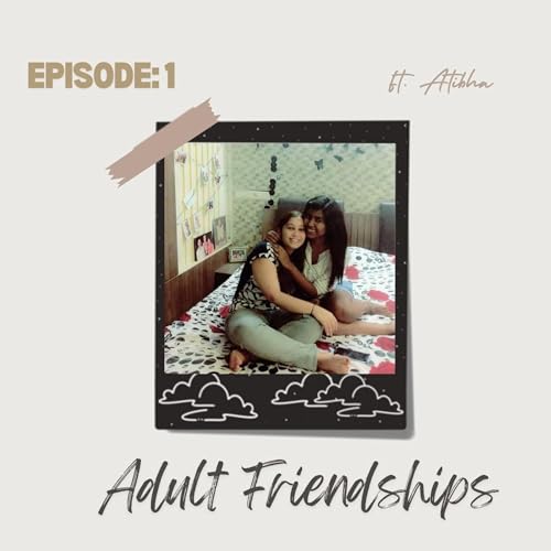Adult Friendships Ft. Atibha