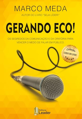 Gerando eco - os Segredos da Comunicação e da Oratória Para Vencer o Medo de Falar em Público
