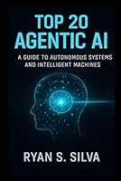 TOP 20 AGENTIC AI: A GUIDE TO AUTONOMOUS SYSTEMS AND INTELLIGENT MACHINES B0G1YKBZT5 Book Cover