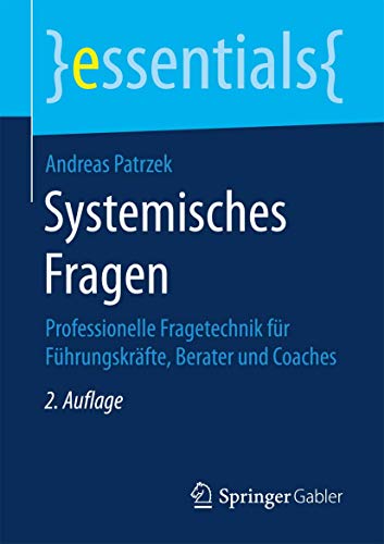 Preisvergleich Produktbild Systemisches Fragen: Professionelle Fragetechnik für Führungskräfte, Berater und Coaches (essentials)