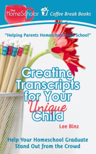 Creating Transcripts for Your Unique Child: Help Your Homeschool Graduate Stand Out from the Crowd (The HomeScholar's Coffee Break Book series) Creating Transcripts for Your Unique Child: Help Your Homeschool Graduate Stand Out from the Crowd (The HomeScholar's Coffee Break Book series)
