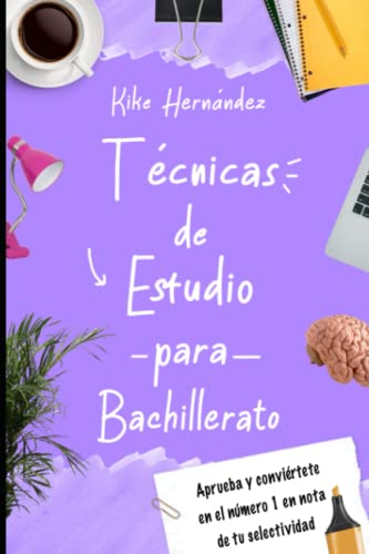 Técnicas de Estudio para Bachillerato: Aprueba y Conviértete en el Número 1 en Nota de tu Selectividad
