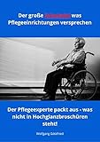 Der große Schwindel was Pflegeeinrichtungen versprechen: Der Pflegeexperte packt aus - Was nicht in Hochglanzbroschüren steht