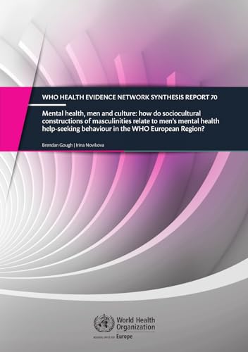 Mental Health, Men and Culture - how do sociocultural constructions of masculinities relate to men's mental health help-seeking behaviour in the WHO ... Evidence Network Synthesis Report, 44)