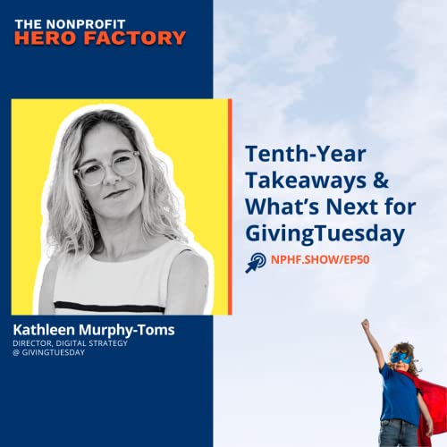 Episode 50: Tenth-Year Takeaways and What&rsquo;s Next for GivingTuesday, with Kathleen Murphy Toms