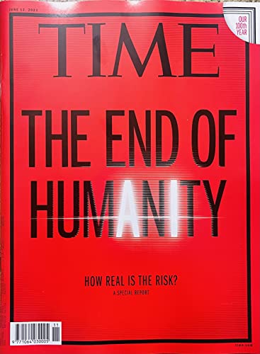 Time Magazine 12 June 2023. The End of Humanity. How Real is the. Risk?