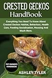 CRESTED GECKOS HANDBOOK: Everything You Need To Know About Crested Geckos Habitat, Behaviour, Health Care, Feeding Socialisation, Housing And Much More.